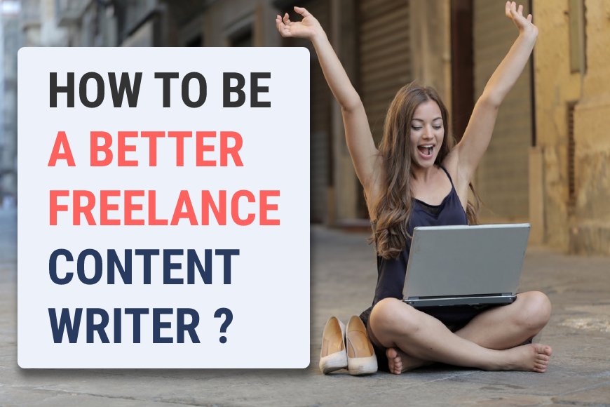 Step by Step instructions to be a better freelance content writer