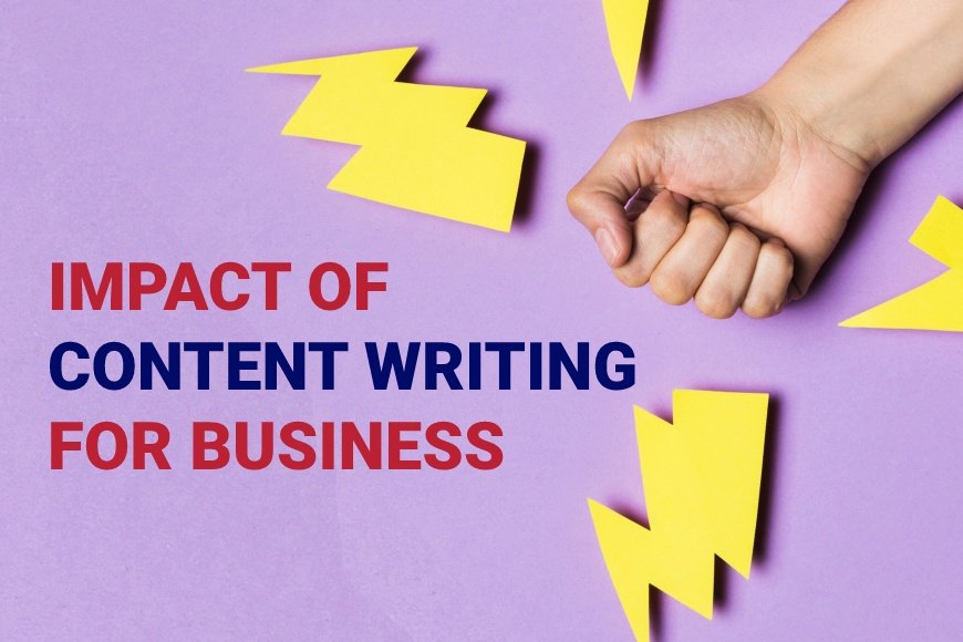 Why do any business need content writing? What’s the impact?