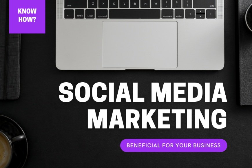 How is social media marketing beneficial for your business?