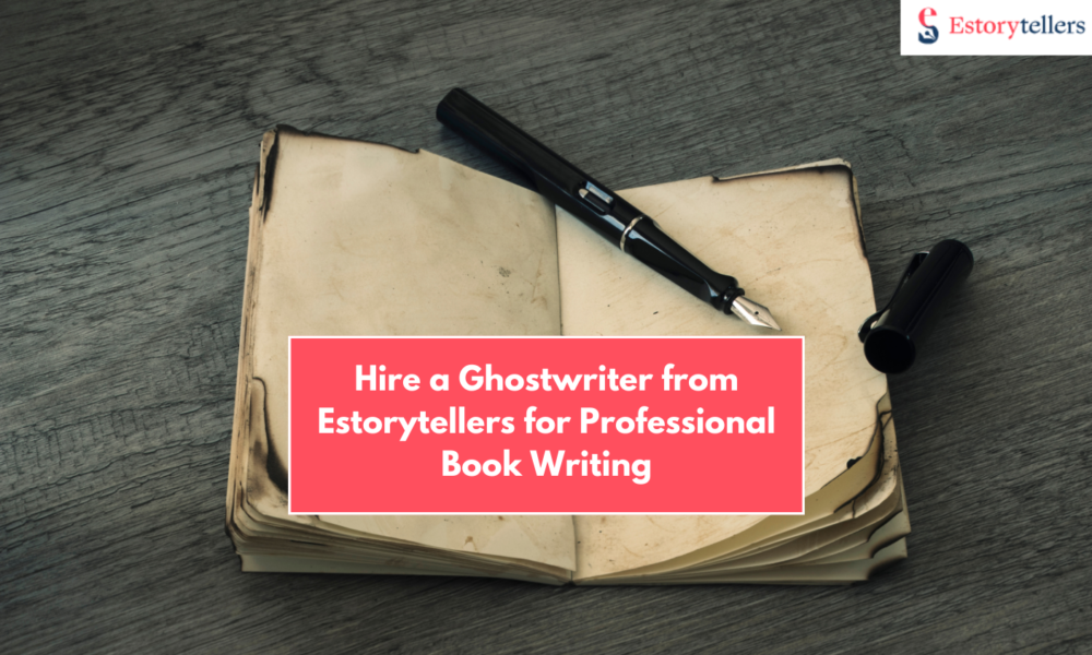 Hire a Ghostwriter from Estorytellers for Professional Book Writing