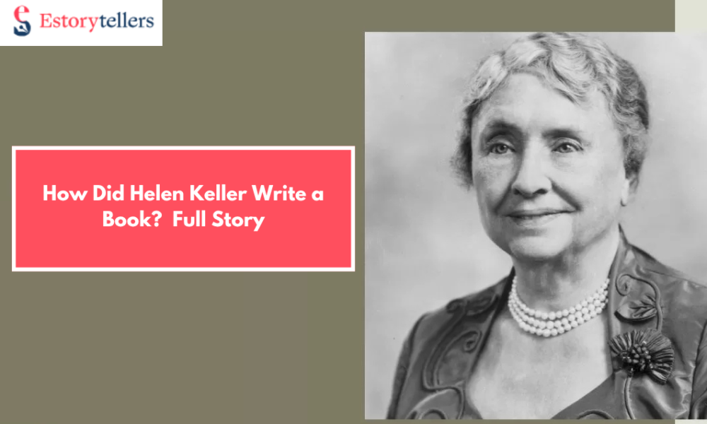 How Did Helen Keller Write a Book? A Human Story of Perseverance, Language, and Literary Triumph