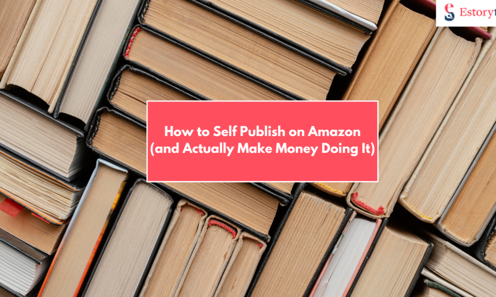 How to Self Publish on Amazon (and Actually Make Money Doing It)