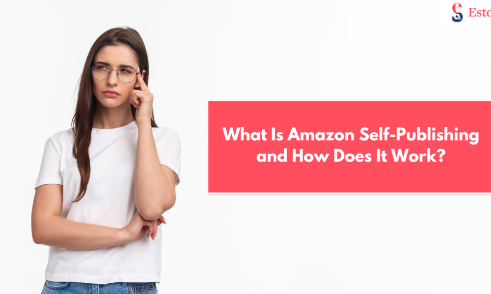 What Is Amazon Self-Publishing and How Does It Work?