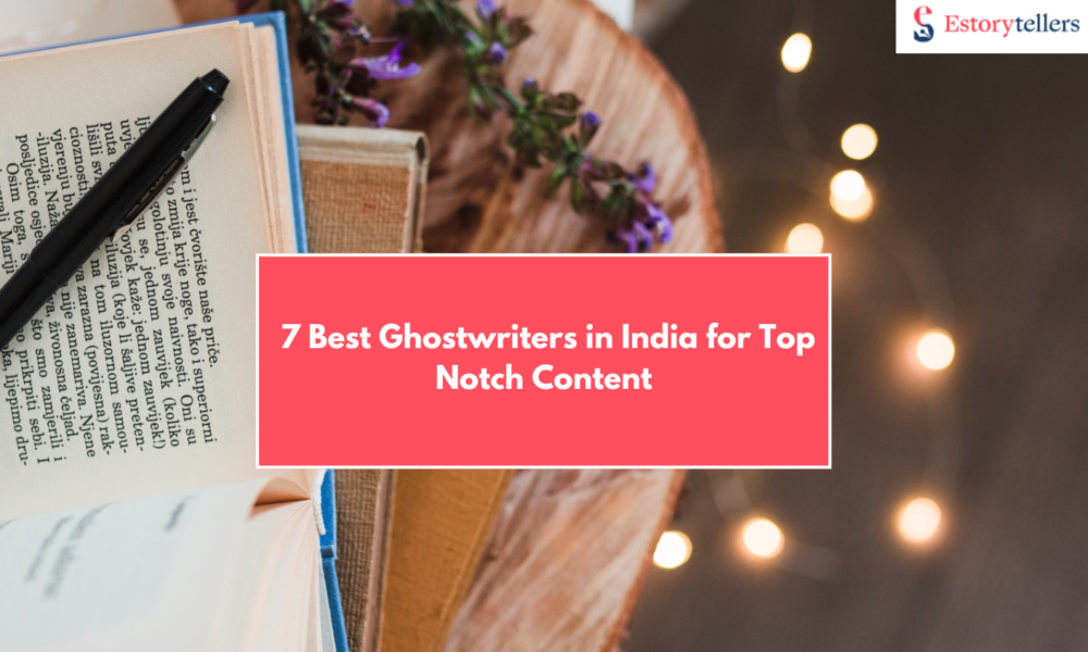 Top 7 Ghostwriters in India for Engaging, Clear and Top Notch Content