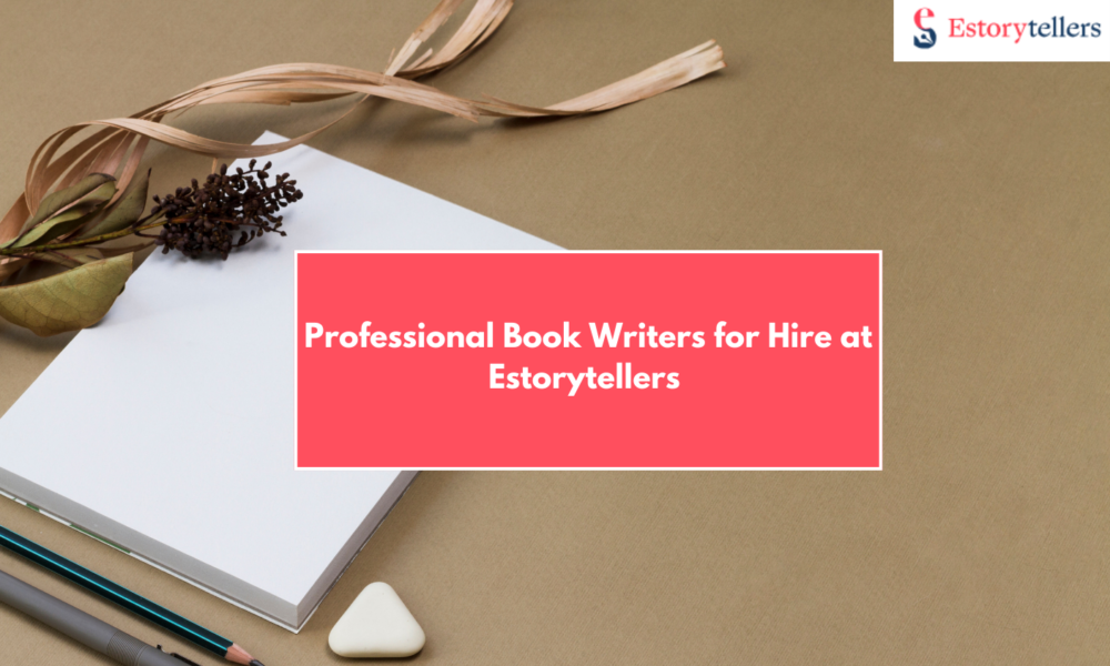 Book Writers for Hire at Estorytellers | Professional Writing for Every Genre