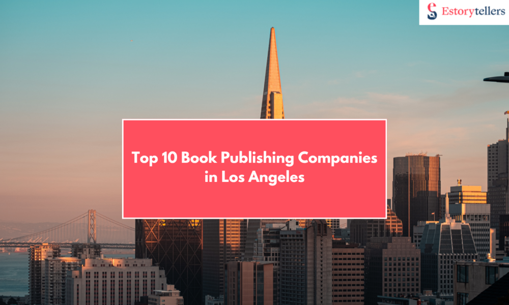 Top 10 Book Publishing Companies in Los Angeles (2025): Trusted Hybrid, Indie & Traditional Publishers for Every Author