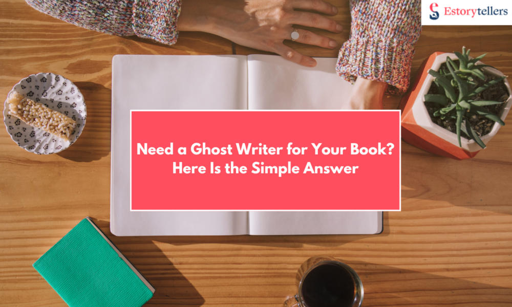 Need a Ghost Writer for Your Book? Estorytellers Gives The Support You Need