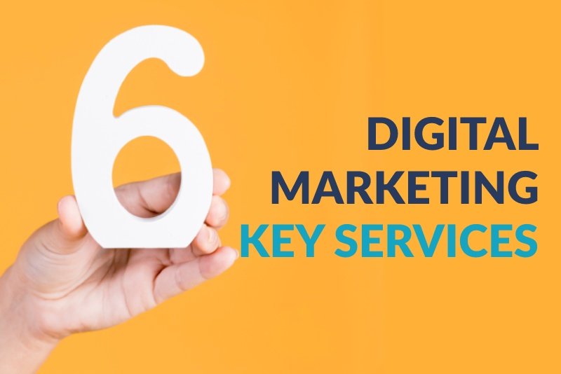 6 Key Services of any Digital Marketing Agency