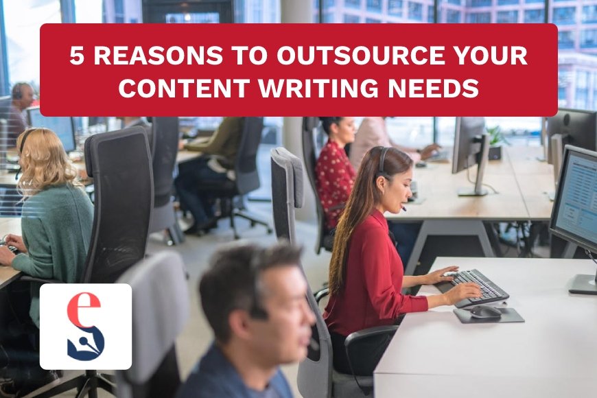 5 Reasons to Outsource Your Content Writing Needs